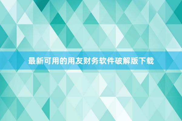 最新可用的用友财务软件破解版下载