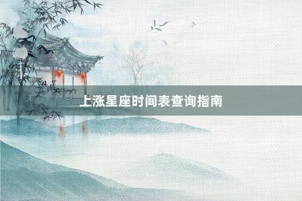 上涨星座时间表查询指南