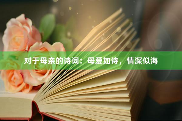 对于母亲的诗词：母爱如诗，情深似海