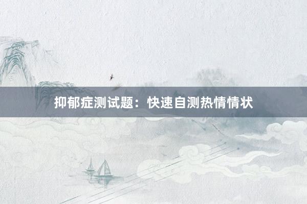 抑郁症测试题：快速自测热情情状