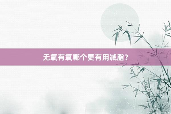 无氧有氧哪个更有用减脂？